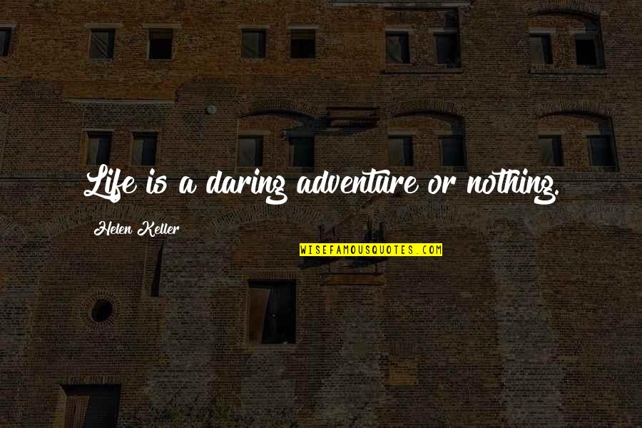 Life By Helen Keller Quotes By Helen Keller: Life is a daring adventure or nothing. Life By Helen Keller Quotes By Helen Keller: Life is a daring adventure or nothing.