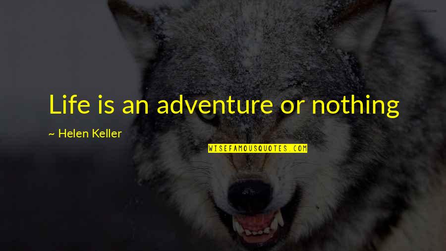 Life By Helen Keller Quotes By Helen Keller: Life is an adventure or nothing Life By Helen Keller Quotes By Helen Keller: Life is an adventure or nothing
