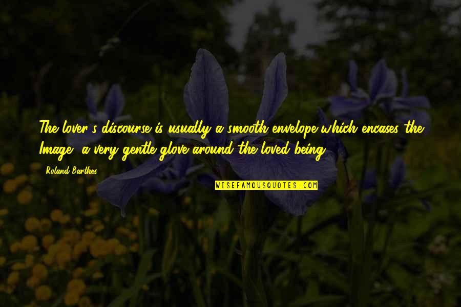 Life By Jrr Tolkien Quotes By Roland Barthes: The lover's discourse is usually a smooth envelope Life By Jrr Tolkien Quotes By Roland Barthes: The lover's discourse is usually a smooth envelope