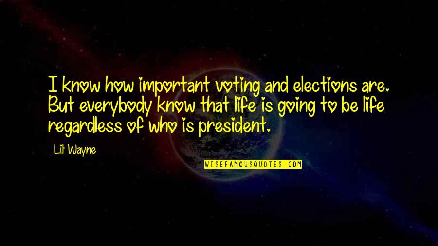 Life By Lil Wayne Quotes By Lil' Wayne: I know how important voting and elections are. Life By Lil Wayne Quotes By Lil' Wayne: I know how important voting and elections are.