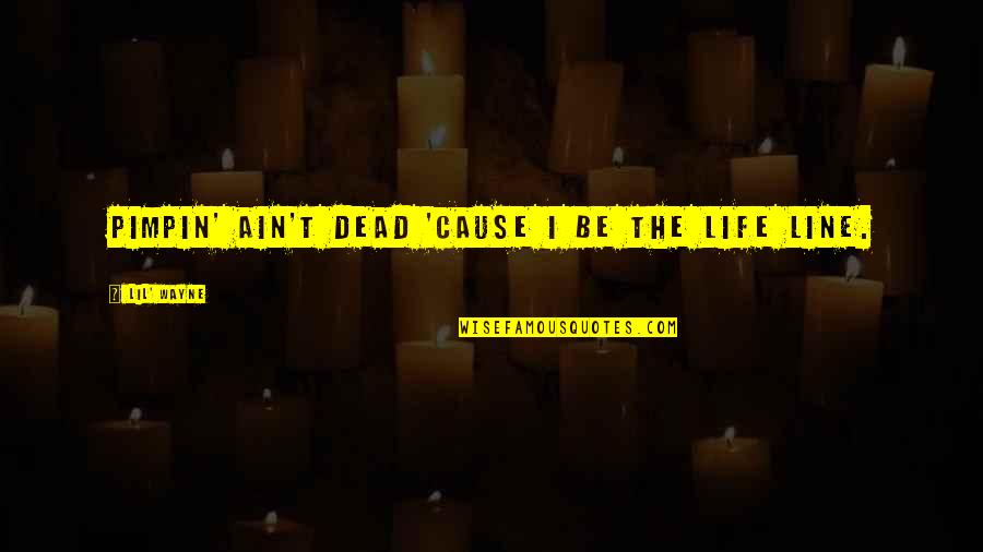Life By Lil Wayne Quotes By Lil' Wayne: Pimpin' ain't dead 'cause I be the life Life By Lil Wayne Quotes By Lil' Wayne: Pimpin' ain't dead 'cause I be the life