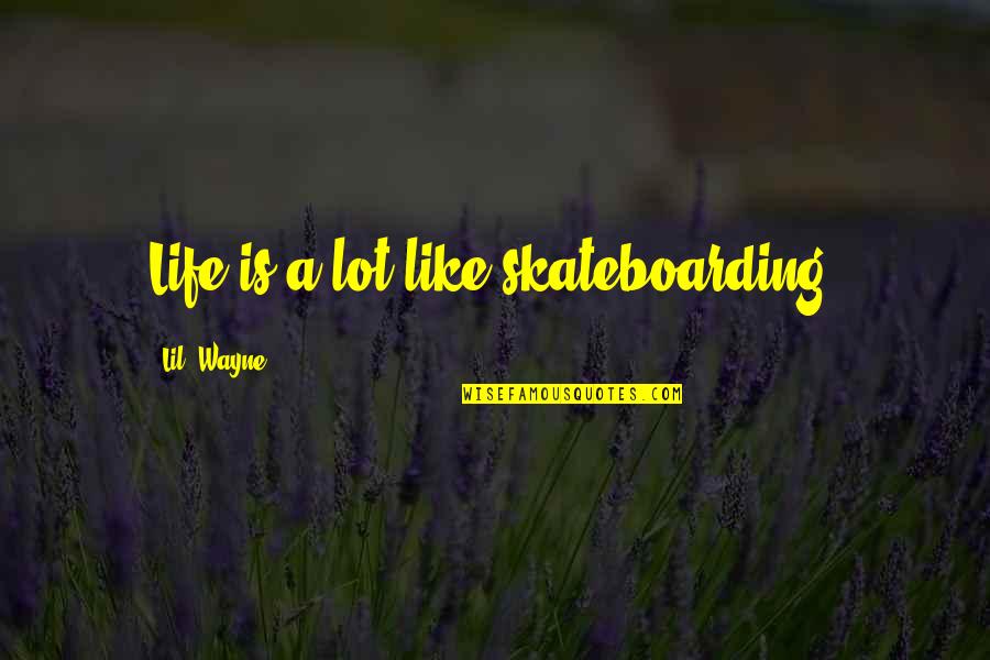 Life By Lil Wayne Quotes By Lil' Wayne: Life is a lot like skateboarding. Life By Lil Wayne Quotes By Lil' Wayne: Life is a lot like skateboarding.