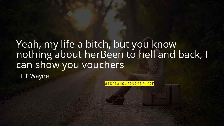 Life By Lil Wayne Quotes By Lil' Wayne: Yeah, my life a bitch, but you know Life By Lil Wayne Quotes By Lil' Wayne: Yeah, my life a bitch, but you know