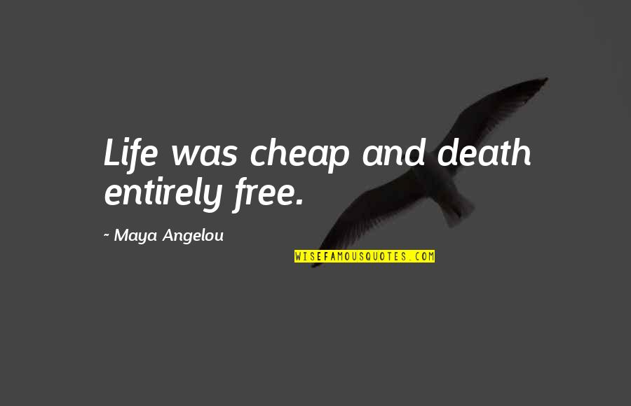 Life By Maya Angelou Quotes By Maya Angelou: Life was cheap and death entirely free.