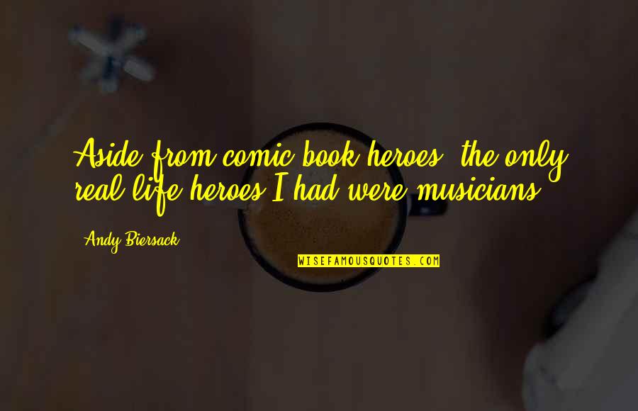 Life By Musicians Quotes By Andy Biersack: Aside from comic book heroes, the only real