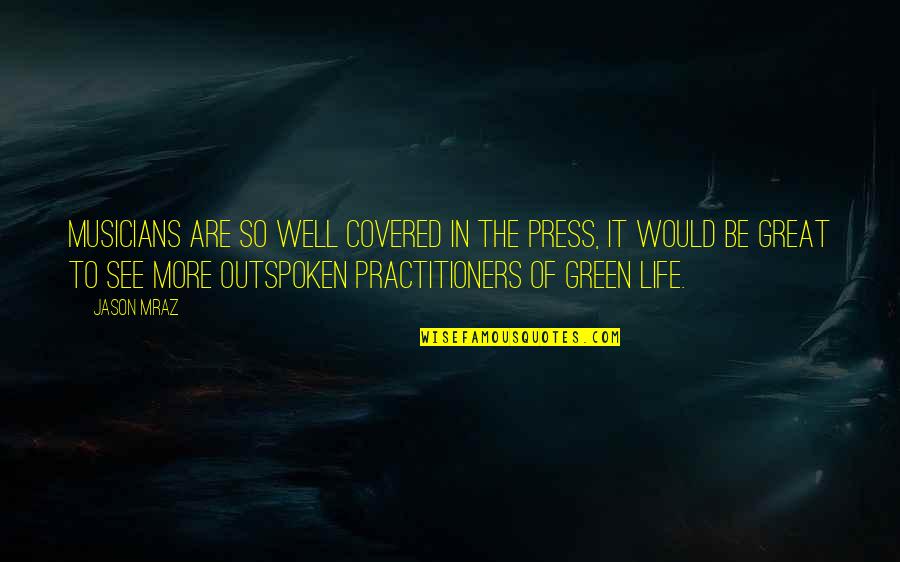 Life By Musicians Quotes By Jason Mraz: Musicians are so well covered in the press,