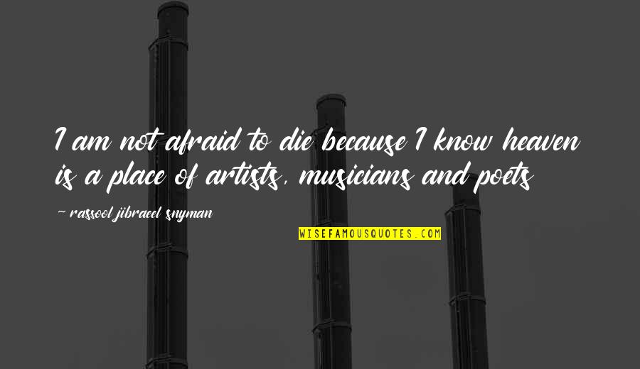 Life By Musicians Quotes By Rassool Jibraeel Snyman: I am not afraid to die because I