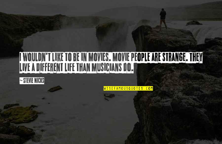 Life By Musicians Quotes By Stevie Nicks: I wouldn't like to be in movies. Movie