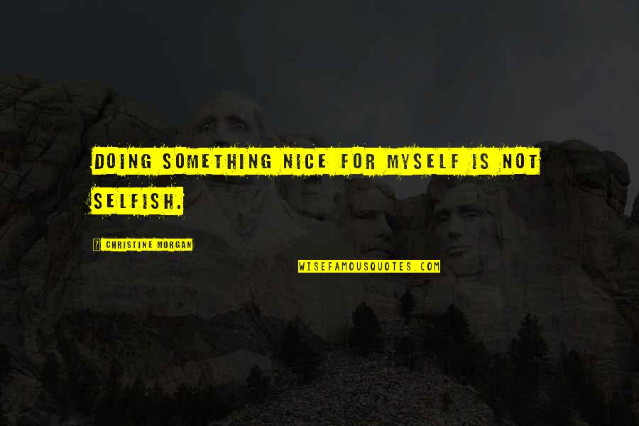 Life By Muslim Scholars Quotes By Christine Morgan: Doing something nice for myself is not selfish.