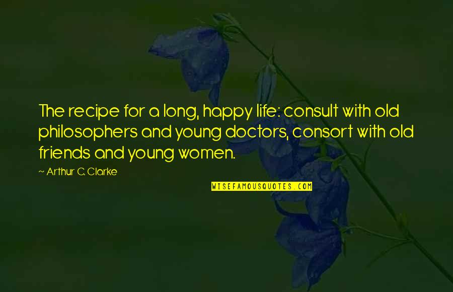 Life By Philosophers Quotes By Arthur C. Clarke: The recipe for a long, happy life: consult