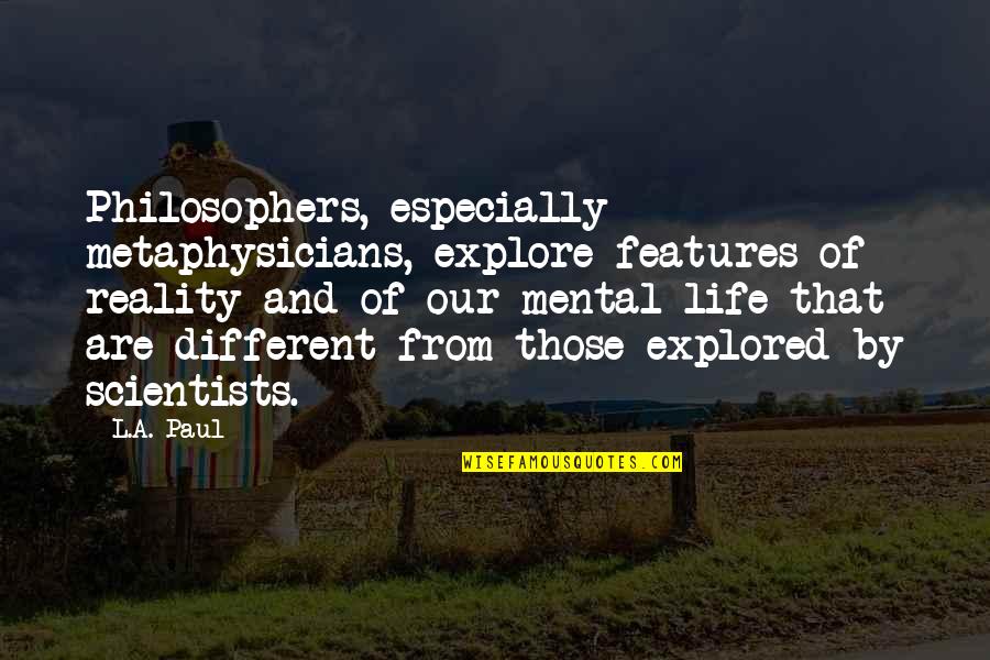 Life By Philosophers Quotes By L.A. Paul: Philosophers, especially metaphysicians, explore features of reality and