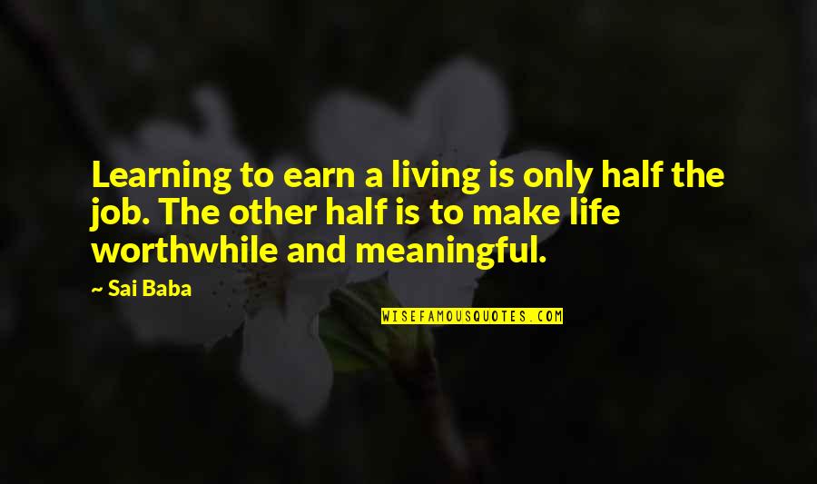 Life By Sai Baba Quotes By Sai Baba: Learning to earn a living is only half