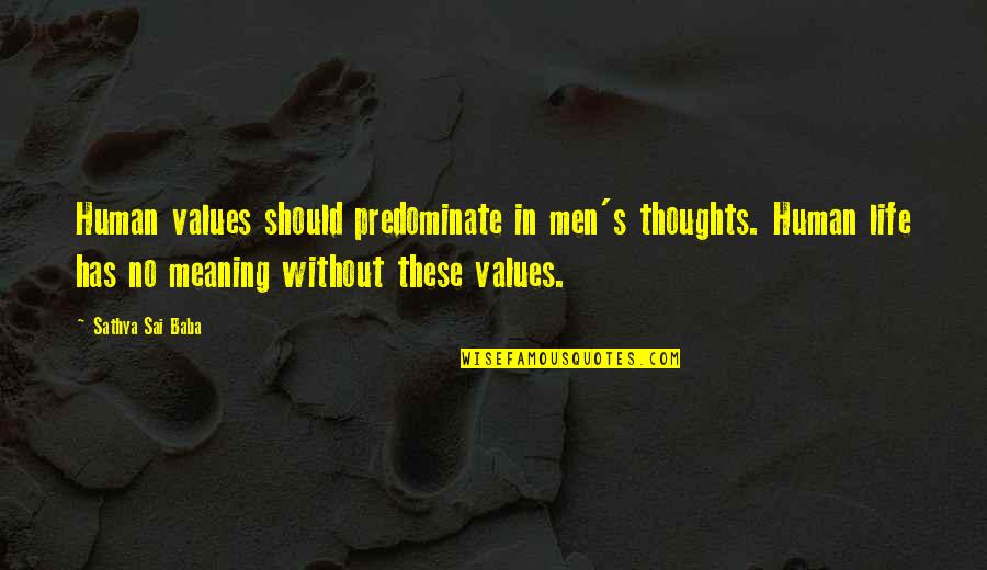 Life By Sai Baba Quotes By Sathya Sai Baba: Human values should predominate in men's thoughts. Human