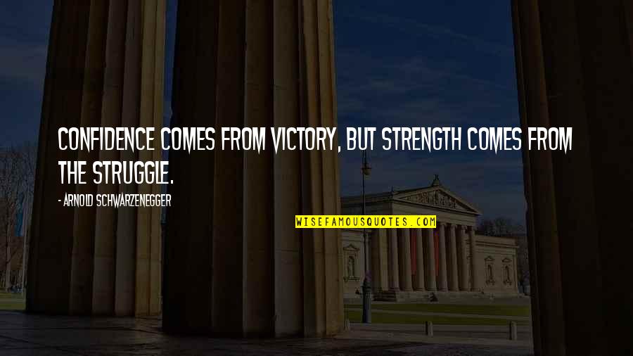 Life By Saints Quotes By Arnold Schwarzenegger: Confidence comes from victory, but strength comes from Life By Saints Quotes By Arnold Schwarzenegger: Confidence comes from victory, but strength comes from