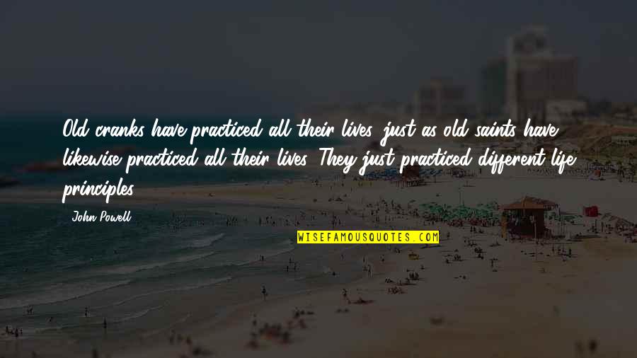 Life By Saints Quotes By John Powell: Old cranks have practiced all their lives, just Life By Saints Quotes By John Powell: Old cranks have practiced all their lives, just