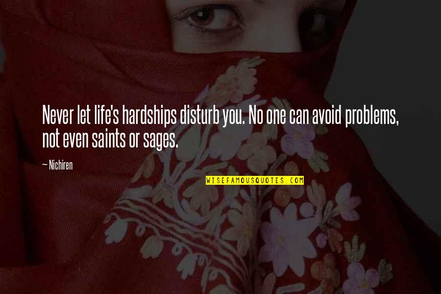 Life By Saints Quotes By Nichiren: Never let life's hardships disturb you. No one