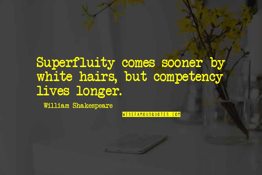 Life By Shakespeare Quotes By William Shakespeare: Superfluity comes sooner by white hairs, but competency Life By Shakespeare Quotes By William Shakespeare: Superfluity comes sooner by white hairs, but competency