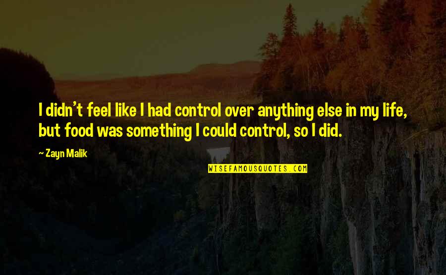 Life By Zayn Malik Quotes By Zayn Malik: I didn't feel like I had control over