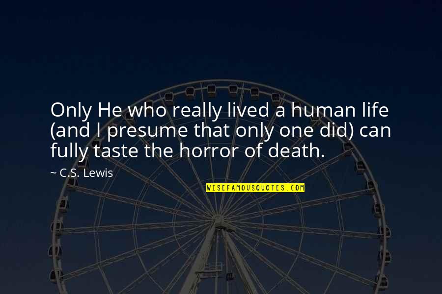 Life C.s. Lewis Quotes By C.S. Lewis: Only He who really lived a human life