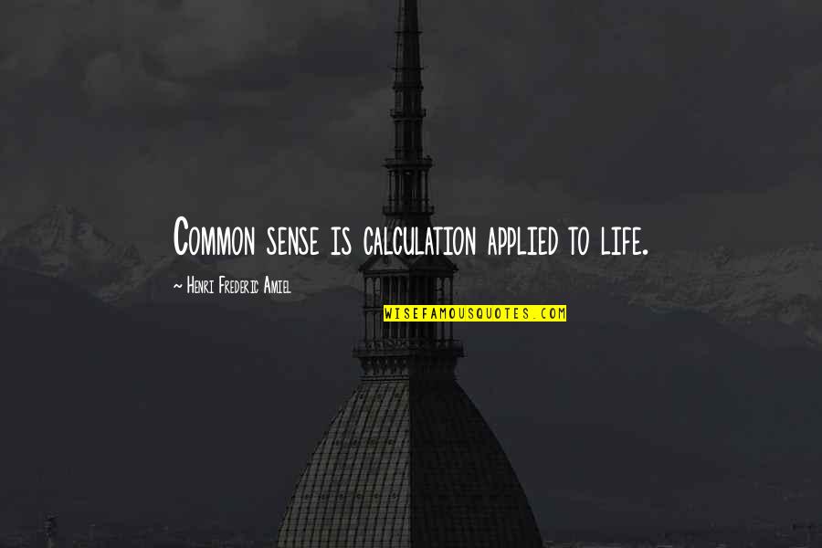 Life Calculation Quotes By Henri Frederic Amiel: Common sense is calculation applied to life.