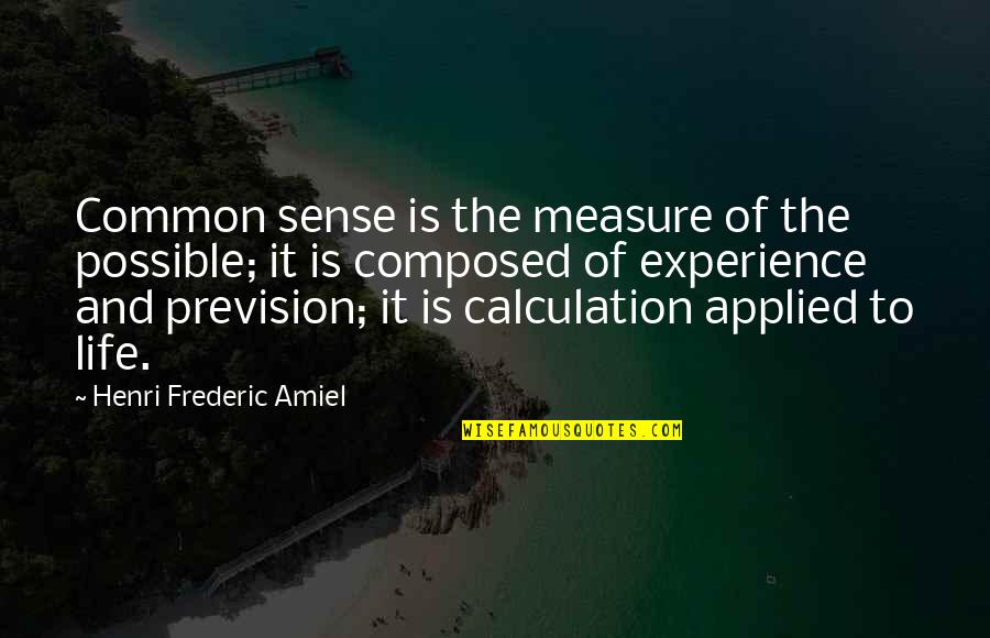 Life Calculation Quotes By Henri Frederic Amiel: Common sense is the measure of the possible;