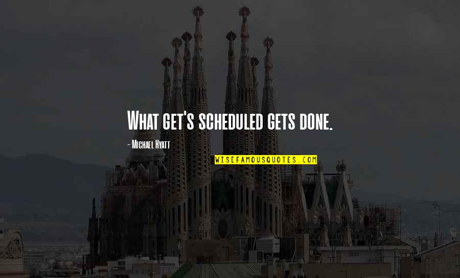 Life Calendar Quotes By Michael Hyatt: What get's scheduled gets done.