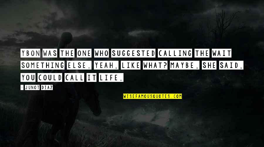 Life Calling Quotes By Junot Diaz: Ybon was the one who suggested calling the Life Calling Quotes By Junot Diaz: Ybon was the one who suggested calling the
