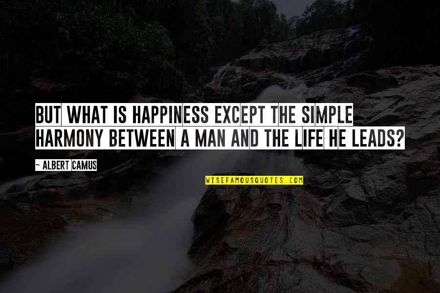 Life Camus Quotes By Albert Camus: But what is happiness except the simple harmony