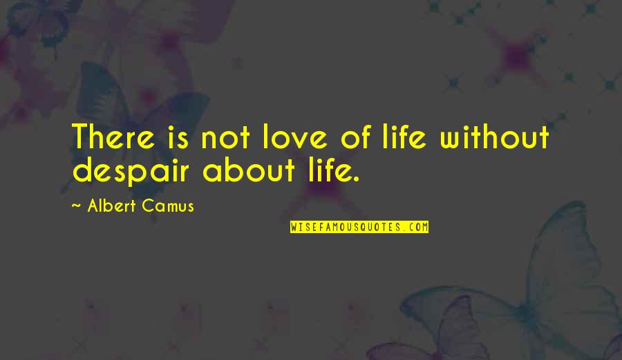 Life Camus Quotes By Albert Camus: There is not love of life without despair