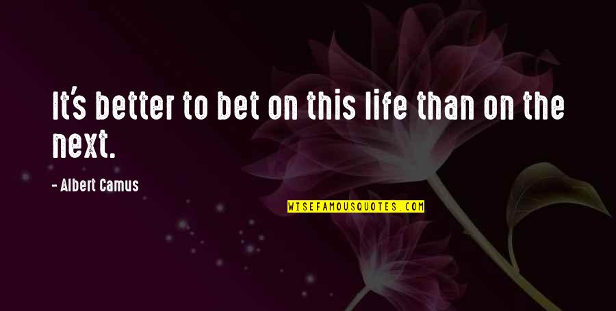 Life Camus Quotes By Albert Camus: It's better to bet on this life than
