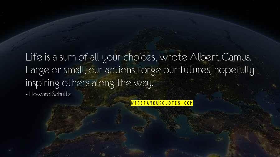 Life Camus Quotes By Howard Schultz: Life is a sum of all your choices,