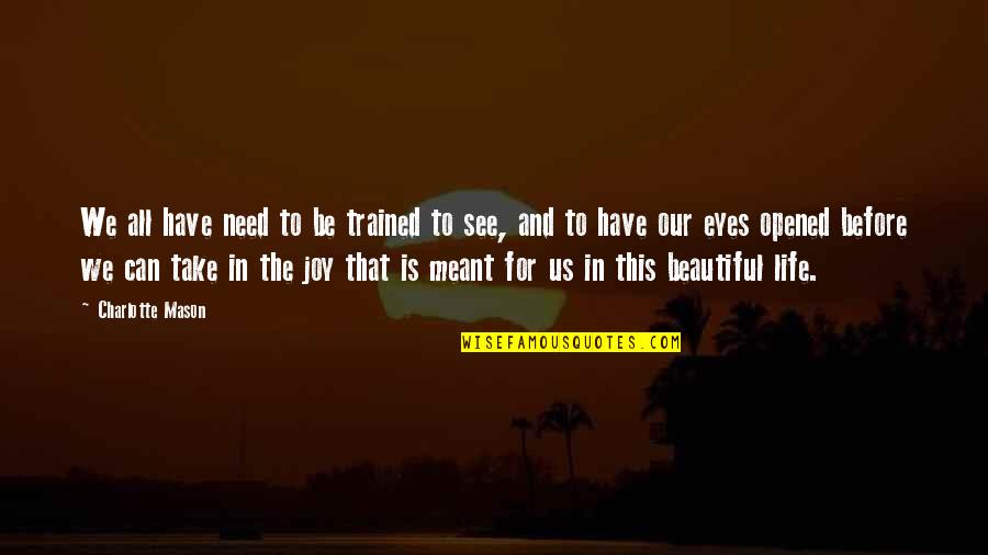 Life Can Be Beautiful Quotes By Charlotte Mason: We all have need to be trained to Life Can Be Beautiful Quotes By Charlotte Mason: We all have need to be trained to