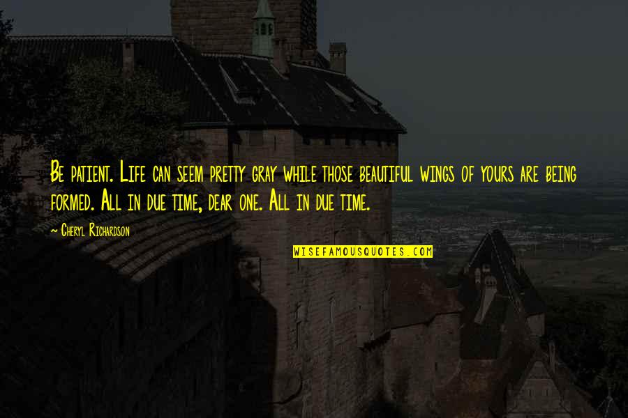 Life Can Be Beautiful Quotes By Cheryl Richardson: Be patient. Life can seem pretty gray while Life Can Be Beautiful Quotes By Cheryl Richardson: Be patient. Life can seem pretty gray while