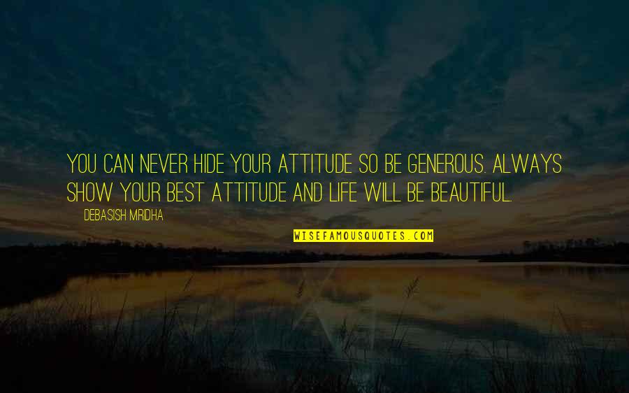 Life Can Be Beautiful Quotes By Debasish Mridha: You can never hide your attitude so be Life Can Be Beautiful Quotes By Debasish Mridha: You can never hide your attitude so be