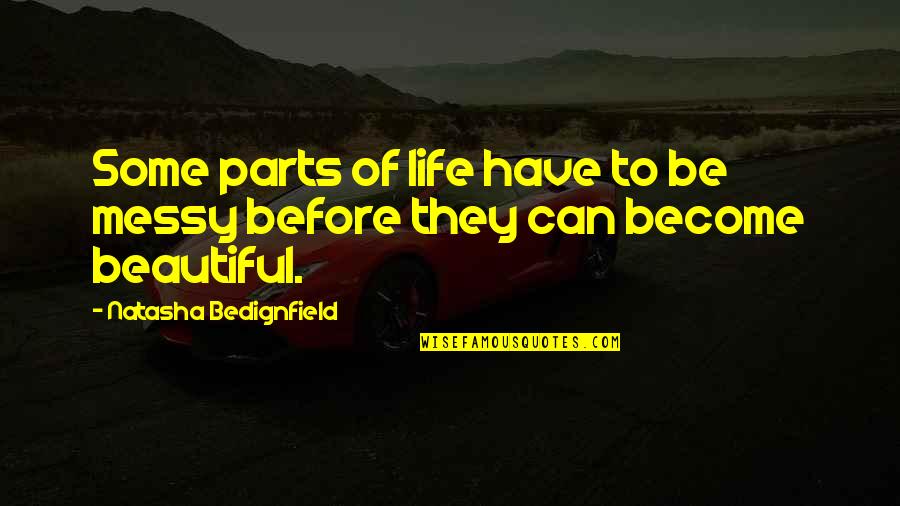 Life Can Be Beautiful Quotes By Natasha Bedignfield: Some parts of life have to be messy Life Can Be Beautiful Quotes By Natasha Bedignfield: Some parts of life have to be messy
