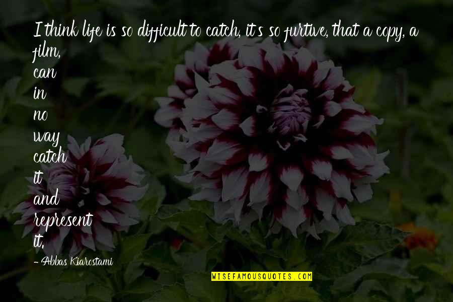 Life Can Be Difficult Quotes By Abbas Kiarostami: I think life is so difficult to catch,