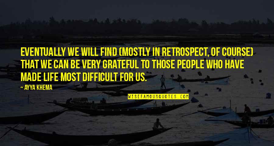 Life Can Be Difficult Quotes By Ayya Khema: Eventually we will find (mostly in retrospect, of