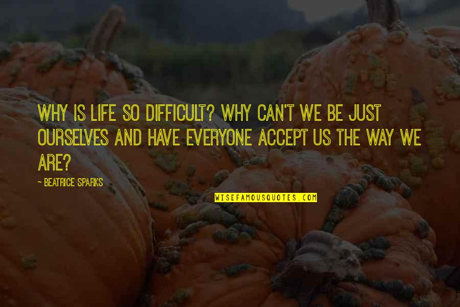 Life Can Be Difficult Quotes By Beatrice Sparks: Why is life so difficult? Why can't we