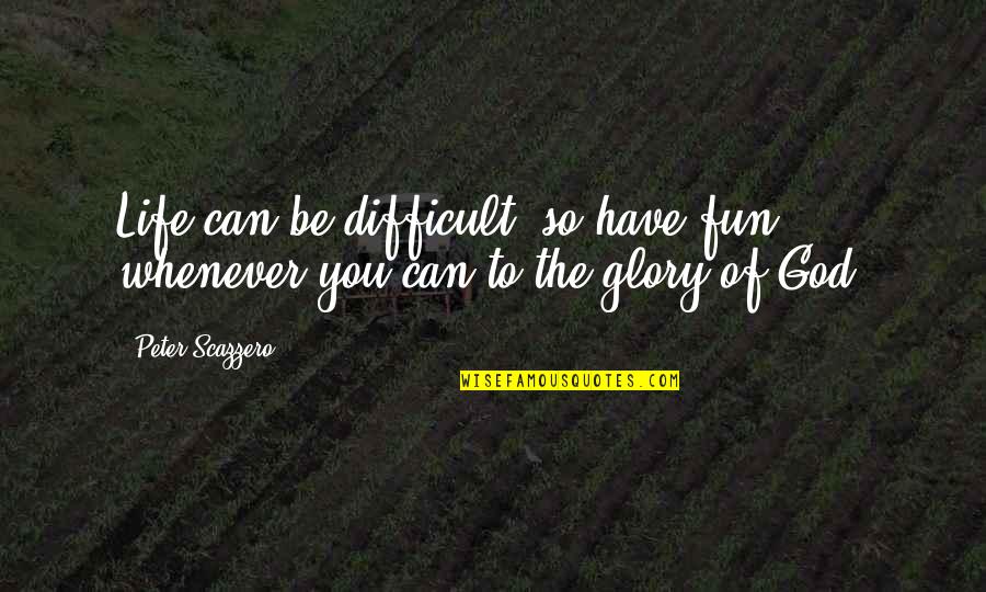 Life Can Be Difficult Quotes By Peter Scazzero: Life can be difficult, so have fun whenever