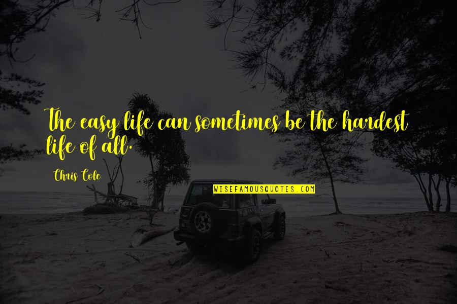 Life Can Be Easy Quotes By Chris Cole: The easy life can sometimes be the hardest