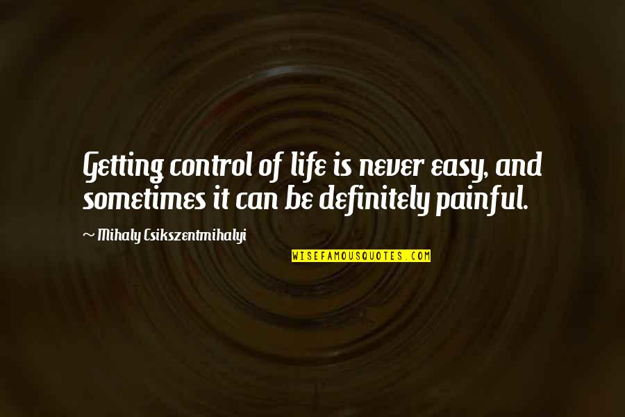 Life Can Be Easy Quotes By Mihaly Csikszentmihalyi: Getting control of life is never easy, and