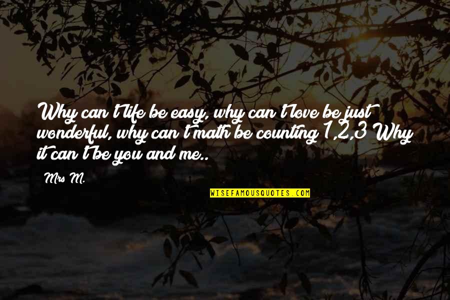 Life Can Be Easy Quotes By Mrs M.: Why can't life be easy, why can't love