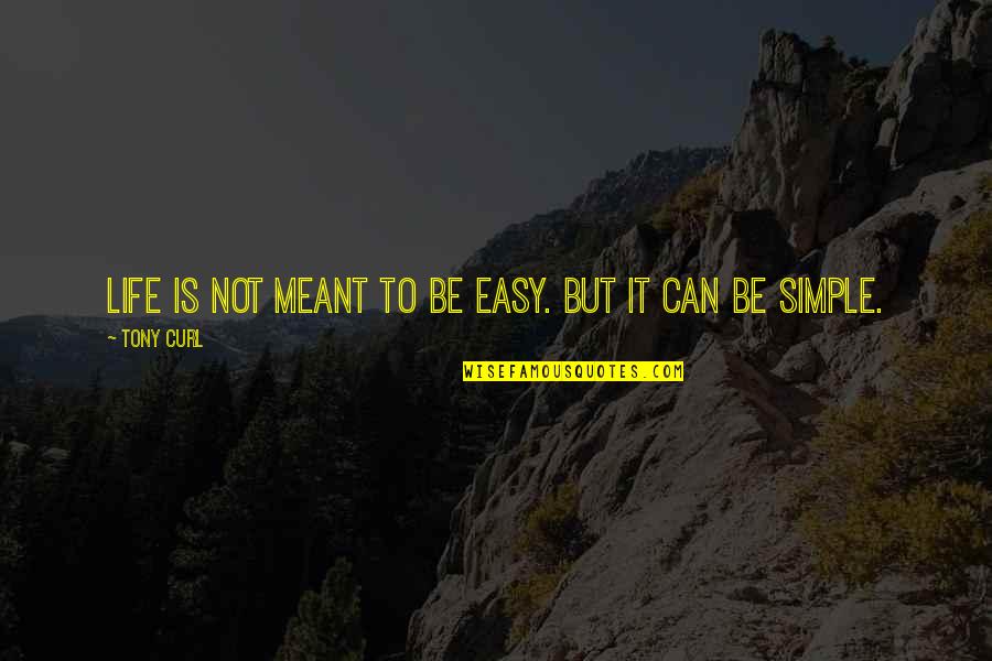 Life Can Be Easy Quotes By Tony Curl: Life is not meant to be easy. But