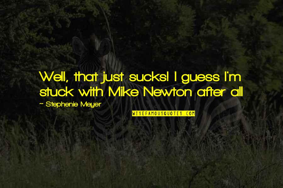 Life Can Be Funny Sometimes Quotes By Stephenie Meyer: Well, that just sucks! I guess I'm stuck Life Can Be Funny Sometimes Quotes By Stephenie Meyer: Well, that just sucks! I guess I'm stuck