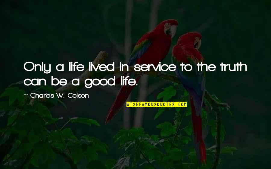 Life Can Be Good Quotes By Charles W. Colson: Only a life lived in service to the