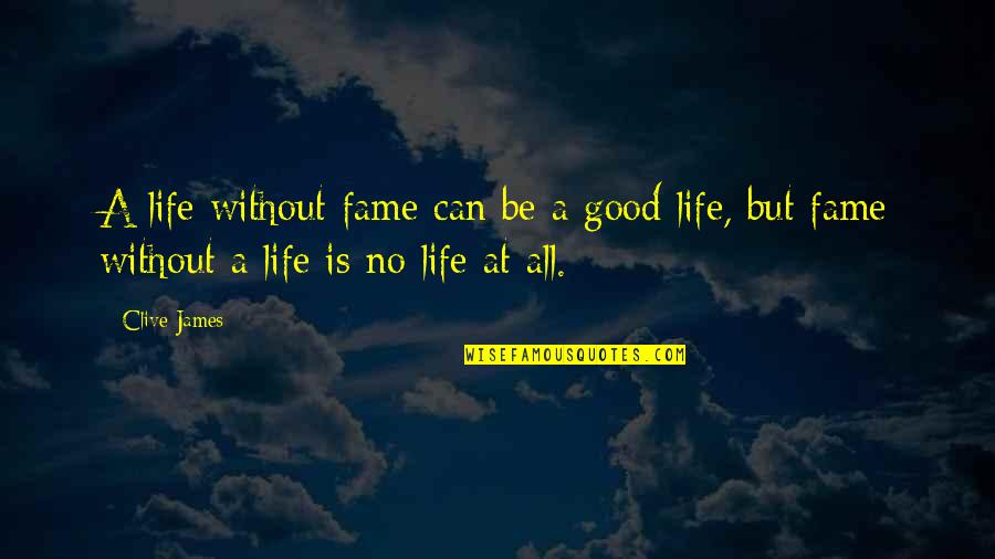 Life Can Be Good Quotes By Clive James: A life without fame can be a good
