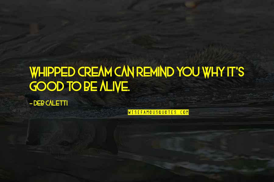 Life Can Be Good Quotes By Deb Caletti: Whipped cream can remind you why it's good