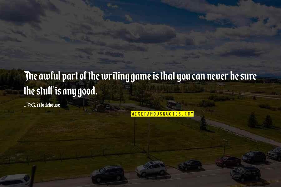 Life Can Be Good Quotes By P.G. Wodehouse: The awful part of the writing game is