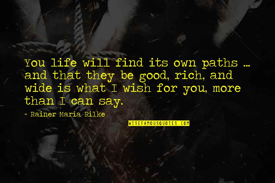 Life Can Be Good Quotes By Rainer Maria Rilke: You life will find its own paths ...
