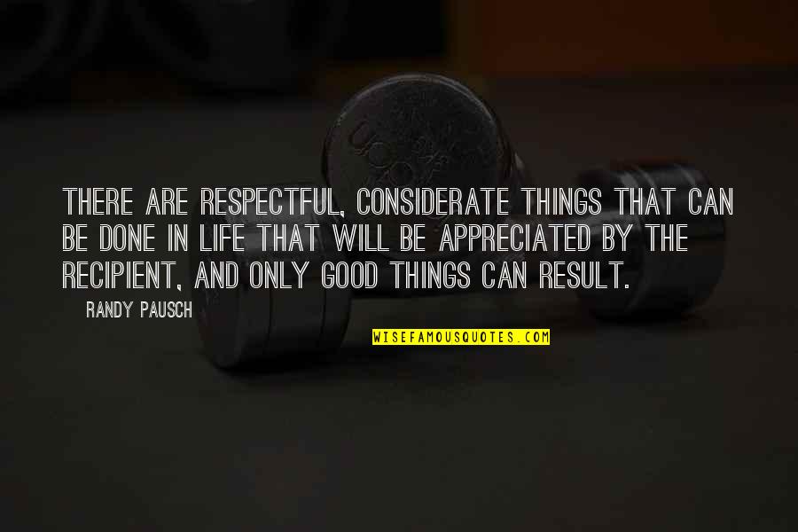 Life Can Be Good Quotes By Randy Pausch: There are respectful, considerate things that can be